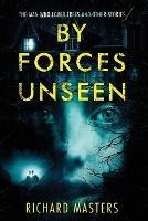 By Forces Unseen: The Man Who Loved Trees and Other Stories - Richard Masters - cover
