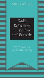 Dad's Reflections on Psalms and Proverbs: My Points on Successful Living