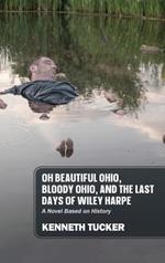 Oh Beautiful Ohio, Bloody Ohio, and the Last Days of Wiley Harpe: A Novel Based on History