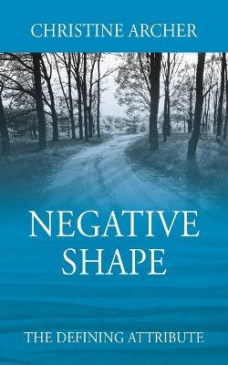 Negative Shape: The Defining Attribute - Christine Archer - cover
