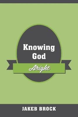 Knowing God Aright - Jakeb Brock - cover