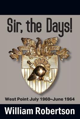 Sir, The Days! West Point July 1960 - June 1964 - William Robertson - cover