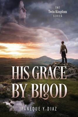 His Grace by Blood: The Twin Kingdom Series - Paneque Y Diaz - cover