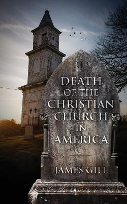 Death of the Christian Church in America - James Gill - cover