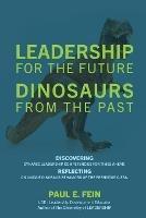 LEADERSHIP for the Future DINOSAURS from the Past: Discovering dynamic leadership competencies for times ahead. Reflecting on unique dinosaur behaviors of the prehistoric era. - Paul E Fein - cover