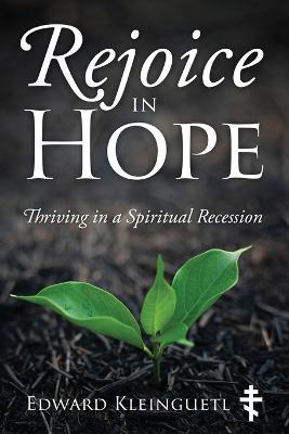 Rejoice in Hope: Thriving in a Spiritual Recession - Edward Kleinguetl - cover