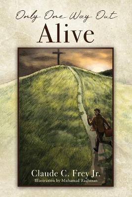 Only One Way Out Alive - Claude C Frey - cover