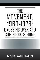 The Movement, 1969-1976: Crossing Over and Coming Back Home - Gary Luhmann - cover