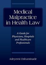 Medical Malpractice in Health Law: A Guide for Physicians, Hospitals and Healthcare Professionals