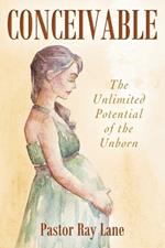 Conceivable: The Unlimited Potential of the Unborn