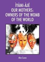 Ìyàmi-Àjé Our Mothers: Owners of the Womb of the World
