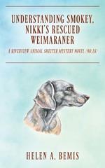 Understanding Smokey, Nikki's Rescued Weimaraner: A Riverview Animal Shelter Mystery Novel (No.18)