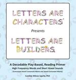 Letters are Characters (R) Presents Letters are Builders: A Play-Based, Reading Primer 1st Edition