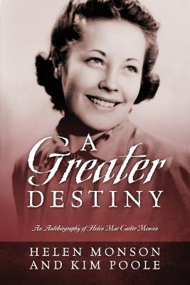 A Greater Destiny: An Autobiography of Helen Mar Carter Monson - Helen Monson,Kim Poole - cover