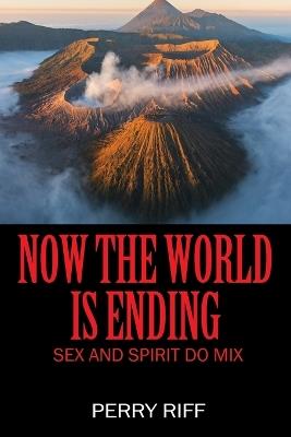 Now the World is Ending: Sex and Spirit Do Mix - Perry Riff - cover