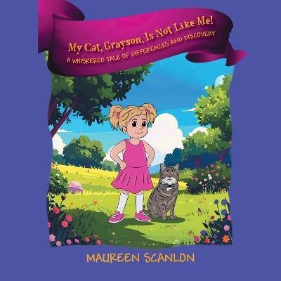 My Cat, Grayson, Is Not Like Me! A Whiskered Tale of Differences and Discovery - Maureen Scanlon - cover