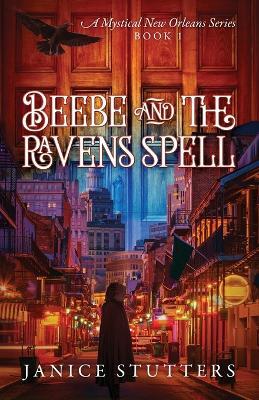 Beebe and the Ravens Spell: A Mystical New Orleans Series Book 1 - Janice Stutters - cover