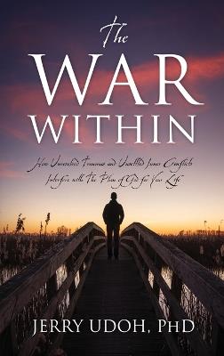 The War Within: How Unresolved Traumas and Unsettled Inner Conflicts Interfere with The Plan of God for Your Life - Jerry Udoh - cover