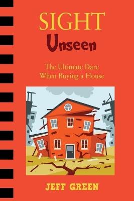 Sight Unseen: The Ultimate Dare When Buying a House - Jeff Green - cover