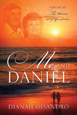 Me and Daniel: Volume lll, The Ultimate Test of Life and Love - Dianah Disandro - cover