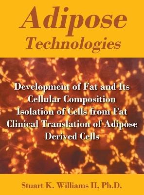 Adipose Technologies: Development of Fat and Its Cellular Composition Isolation of Cells from Fat Clinical Translation of Adipose Derived Cells - Stuart K Williams - cover