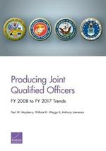 Producing Joint Qualified Officers: FY 2008 to FY 2017 Trends