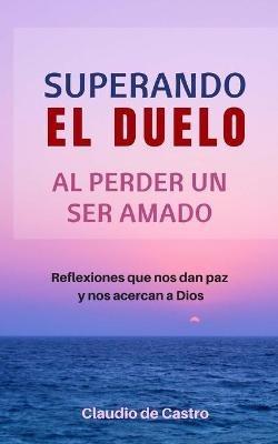 Superando el Duelo: Al perder un ser AMADO - Claudio De Castro - cover