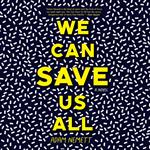 We Can Save Us All