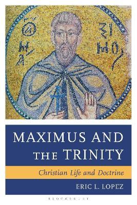 Maximus and the Trinity: Christian Life and Doctrine - Eric L. Lopez - cover