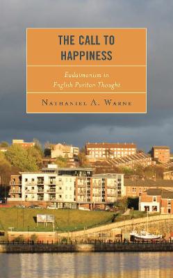 The Call to Happiness: Eudaimonism in English Puritan Thought - Nathaniel A. Warne - cover