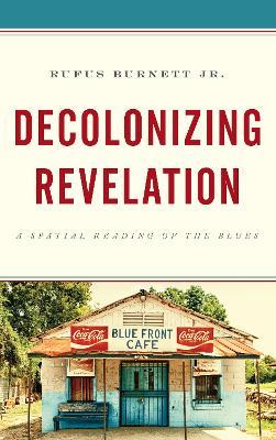Decolonizing Revelation: A Spatial Reading of the Blues - Rufus Burnett - cover