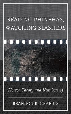 Reading Phinehas, Watching Slashers: Horror Theory and Numbers 25 - Brandon R. Grafius - cover