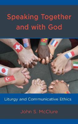 Speaking Together and with God: Liturgy and Communicative Ethics - John S. McClure - cover