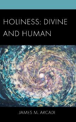 Holiness: Divine and Human - James M. Arcadi - cover