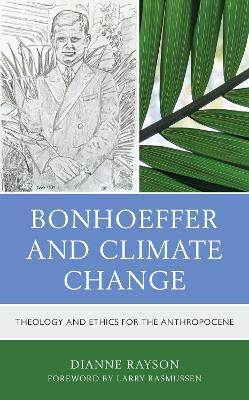 Bonhoeffer and Climate Change: Theology and Ethics for the Anthropocene - Dianne Rayson - cover