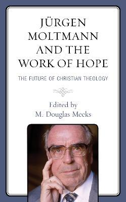 Jürgen Moltmann and the Work of Hope: The Future of Christian Theology - cover