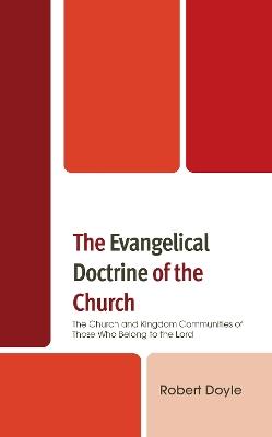 The Evangelical Doctrine of the Church: The Church and Kingdom Communities of Those Who Belong to the Lord - Robert Doyle - cover