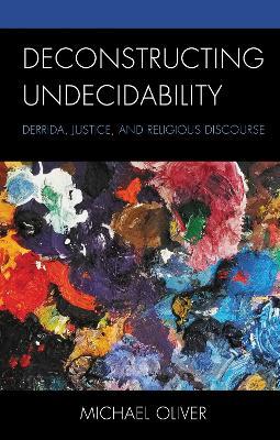Deconstructing Undecidability: Derrida, Justice, and Religious Discourse - Michael Oliver - cover