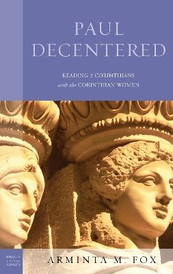 Paul Decentered: Reading 2 Corinthians with the Corinthian Women - Arminta M. Fox - cover
