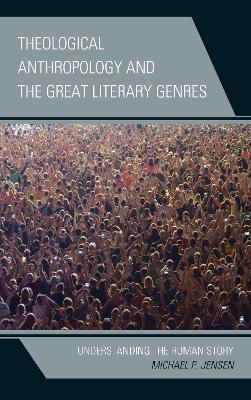 Theological Anthropology and the Great Literary Genres: Understanding the Human Story - Michael P. Jensen - cover