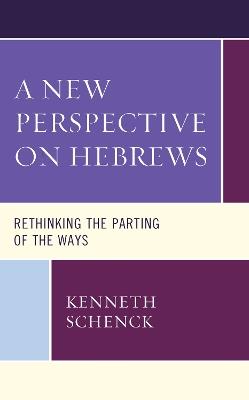 A New Perspective on Hebrews: Rethinking the Parting of the Ways - Kenneth Schenck - cover