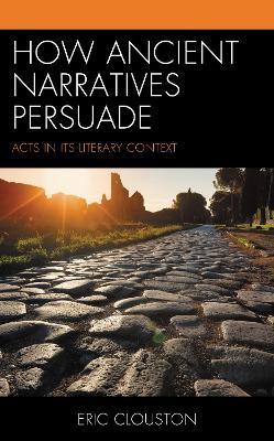 How Ancient Narratives Persuade: Acts in Its Literary Context - Eric Clouston - cover