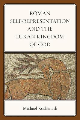 Roman Self-Representation and the Lukan Kingdom of God - Michael Kochenash - cover