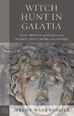 Witch Hunt in Galatia: Magic, Medicine, and Ritual and the Occasion of Paul's Letter to the Galatians