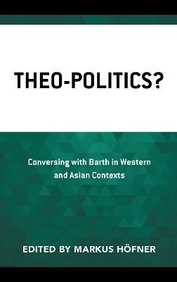 Theo-Politics?: Conversing with Barth in Western and Asian Contexts - cover
