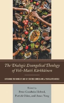 The Dialogic Evangelical Theology of Veli-Matti Kärkkäinen: Exploring the Work of God in a Diverse Church and a Pluralistic World - cover