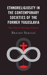 Ethnoreligiosity in the Contemporary Societies of the Former Yugoslavia: The Veils of Christian Delusion