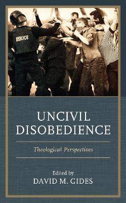 Uncivil Disobedience: Theological Perspectives - cover