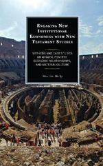 Engaging New Institutional Economics with New Testament Studies: Methods and Case Studies on Wealth, Poverty, Economic Relationships, and Material Culture