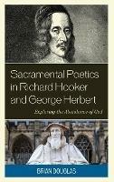 Sacramental Poetics in Richard Hooker and George Herbert: Exploring the Abundance of God